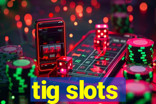 tig slots